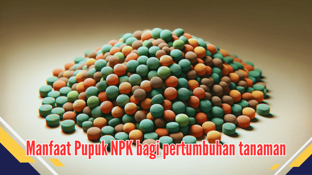 Manfaat Pupuk NPK bagi pertumbuhan tanaman