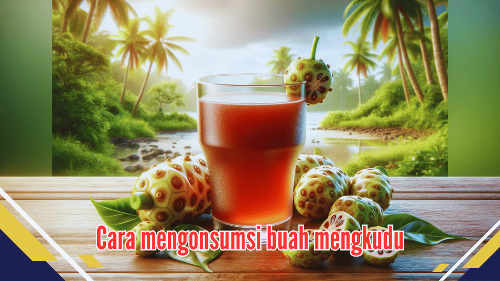 Cara Mengonsumsi Buah Mengkudu