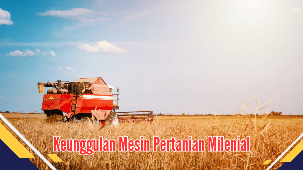 Keunggulan Mesin Pertanian Milenial