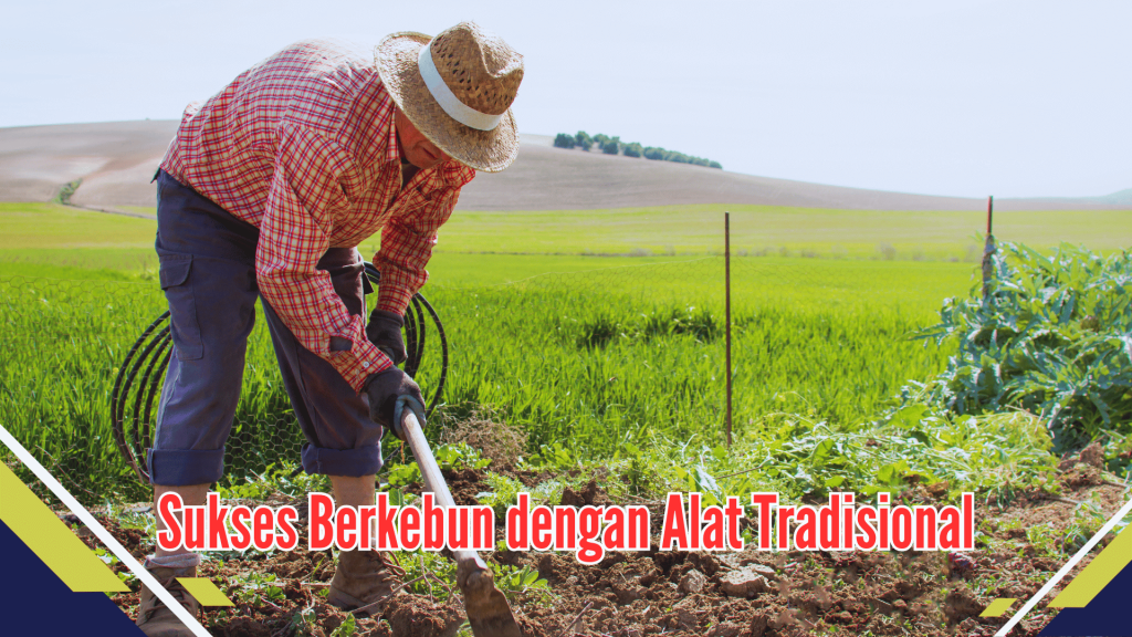 Sukses Berkebun dengan Alat Tradisional