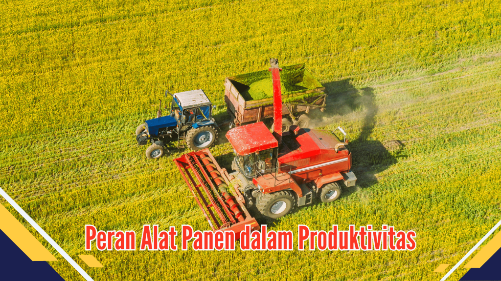 Peran Alat Panen dalam Produktivitas