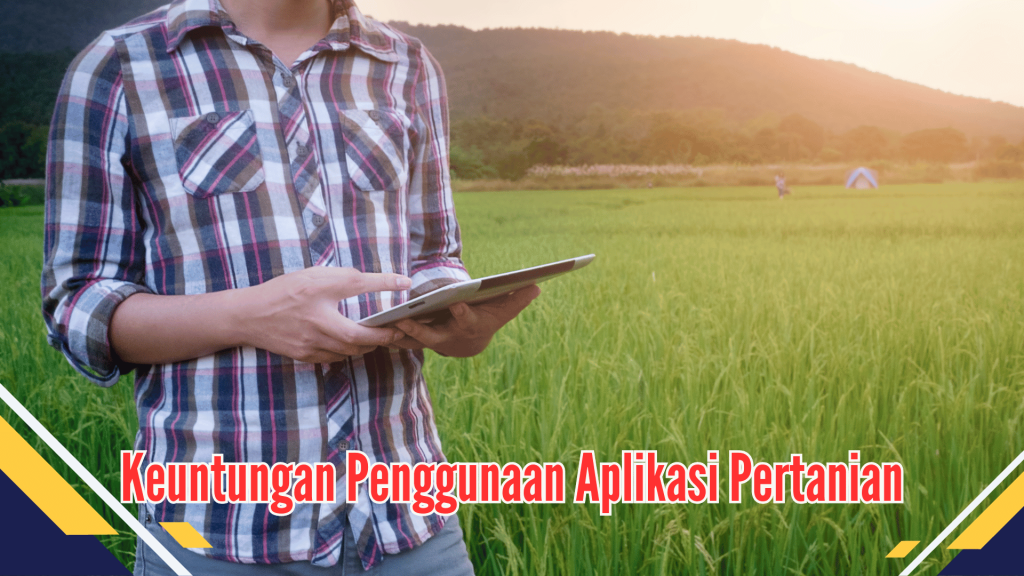 Keuntungan Penggunaan Aplikasi Pertanian Keuntungan Penggunaan Aplikasi Pertanian