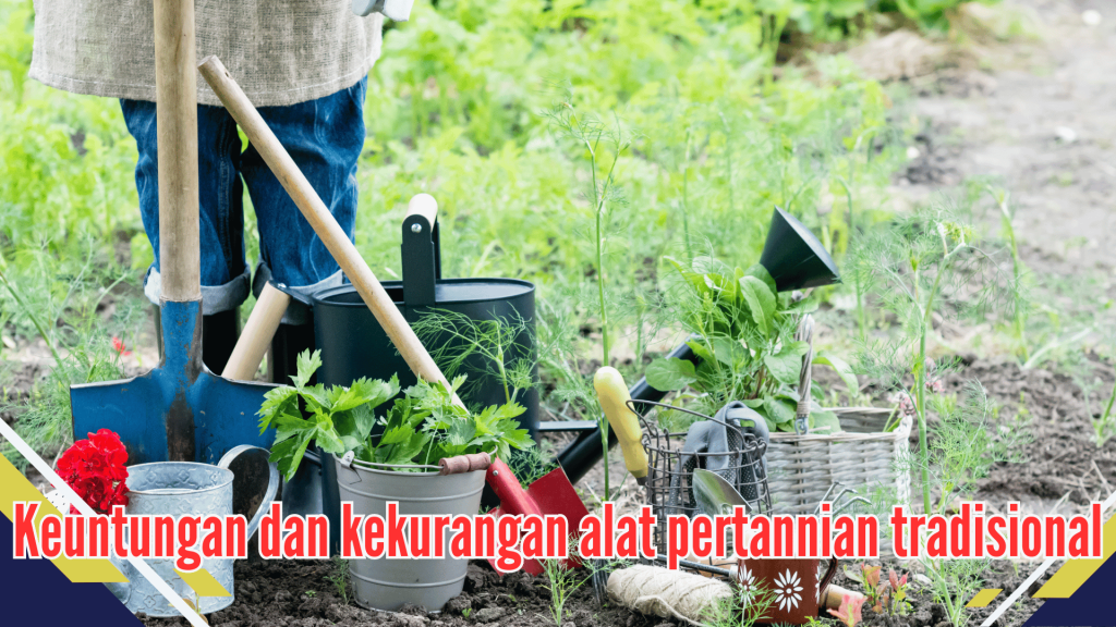 Keuntungan dan kekurangan alat pertanian tradisional